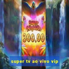 super tv ao vivo vip